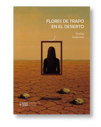 Comprar Flores de trapo en el desierto de Paulina Vinderman (Buenos Aires, 1944). El último libro de una de las poetas más importantes de la literatura hispanoamericana contemporánea.